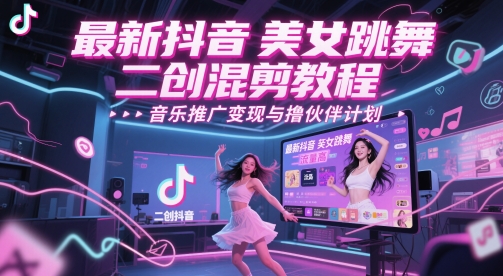 最新抖音美女跳舞二创混剪教程，流量高，音乐推广变现与撸伙伴计划-保成圈-山云人力,分享创业咨询_最新网络项目资源