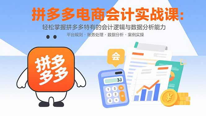 拼多多电商会计实战课：轻松掌握拼多多特有的会计逻辑与数据分析能力-保成圈-山云人力,分享创业咨询_最新网络项目资源