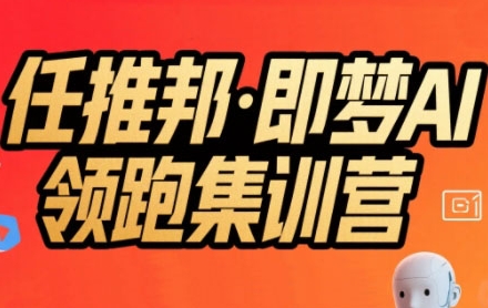 任推邦·即梦AI领跑集训营，低粉号冷启动，单条视频变现1.2W实操-保成圈-山云人力,分享创业咨询_最新网络项目资源