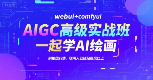 AIGC高级实战班，webui+comfyui，一起学AI绘画，别抱怨行情，聪明人已经站在风口上-保成圈-山云人力,分享创业咨询_最新网络项目资源