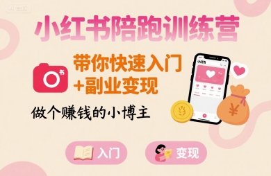 小红书陪跑训练营，带你快速入门+副业变现，做个賺钱的小博主-保成圈-山云人力,分享创业咨询_最新网络项目资源