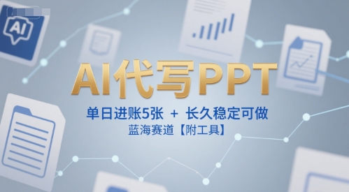 AI代写PPT，单日进账5张+，长久稳定可做，蓝海赛道【附工具】-保成圈-山云人力,分享创业咨询_最新网络项目资源