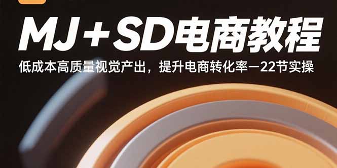 MJ+SD电商教程：低成本高质量视觉产出，提升电商转化率-22节实操-保成圈-山云人力,分享创业咨询_最新网络项目资源