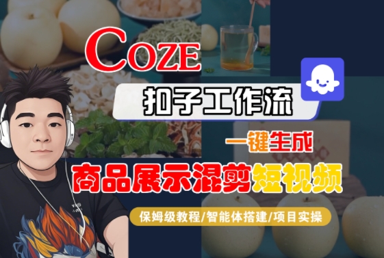 Coze扣子工作流一键生成商品展示混剪短视频，保姆级教程-智能体搭建-项目实操-保成圈-山云人力,分享创业咨询_最新网络项目资源