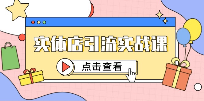 实体店引流实战课，短视频认知+抖加投放，精准对标百客进店-保成圈-山云人力,分享创业咨询_最新网络项目资源