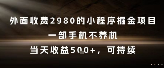 外面收费2980的小程序掘金项目，一部手机不养机，当天收益5张+，可持续【揭秘】-保成圈-山云人力,分享创业咨询_最新网络项目资源