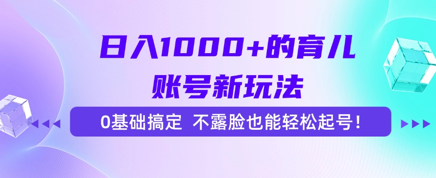 日入1000+的育儿账号新玩法，0基础搞定，不露脸也能轻松起号！-保成圈-山云人力,分享创业咨询_最新网络项目资源