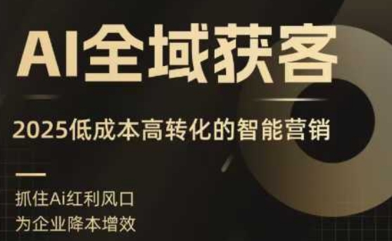 AI全域获客实训营，2025低成本高转化的智能营销，精准找客，高效营销-保成圈-山云人力,分享创业咨询_最新网络项目资源
