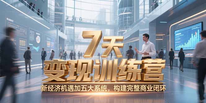 7天咨询师变现训练营，新经济机遇加五大系统，构建完整商业闭环-保成圈-山云人力,分享创业咨询_最新网络项目资源