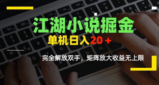 江湖小说掘金，单机日入10-20+，全自动软件操作，完全解放双手，矩阵放大收益无上限-保成圈-山云人力,分享创业咨询_最新网络项目资源