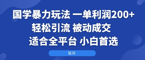国学暴力玩法：一单利润2张+轻松引流 被动成交  适合全平台   小白首选-保成圈-山云人力,分享创业咨询_最新网络项目资源