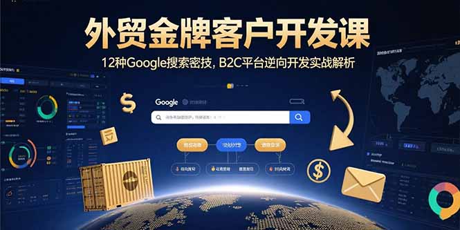 外贸金牌客户开发课，12种Google搜索密技，B2C平台逆向开发实战解析-保成圈-山云人力,分享创业咨询_最新网络项目资源