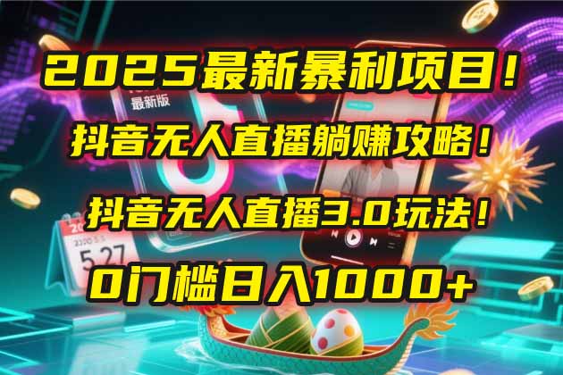 2025最新暴利项目！抖音无人直播躺赚攻略！抖音无人直播3.0玩法！0门槛…-保成圈-山云人力,分享创业咨询_最新网络项目资源