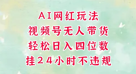视频号无人直播带货，手机一挂自动爆单，AI网红玩法，带你解放双手，轻松日入四位数-保成圈-山云人力,分享创业咨询_最新网络项目资源