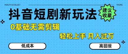 抖音短剧拉新新玩法，0基础无需剪辑，简单上手，轻松月入过W-保成圈-山云人力,分享创业咨询_最新网络项目资源