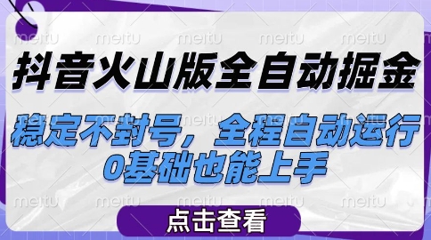 抖音火山版全自动掘金，稳定不封号，全程自动运行，可批量放大操作，0基础也能上手【揭秘】-保成圈-山云人力,分享创业咨询_最新网络项目资源