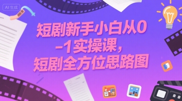 短剧新手小白从0-1实操课，短剧全方位思路图-保成圈-山云人力,分享创业咨询_最新网络项目资源