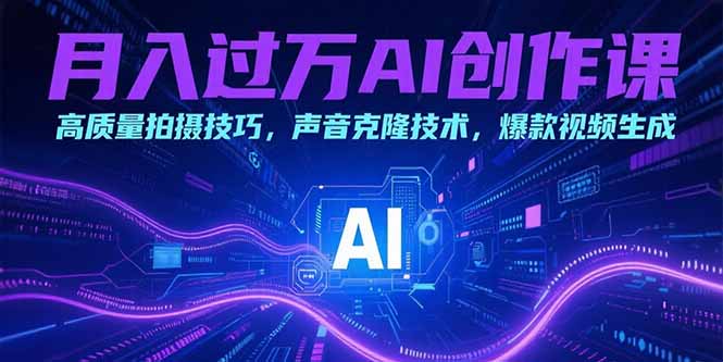 月入过万AI创作课：高质量拍摄技巧，声音克隆技术，爆款视频生成-保成圈-山云人力,分享创业咨询_最新网络项目资源