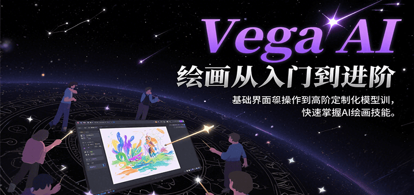 Vega AI绘画从入门到进阶，基础界面操作到高阶定制化模型训，快速掌握AI绘画技能-保成圈-山云人力,分享创业咨询_最新网络项目资源