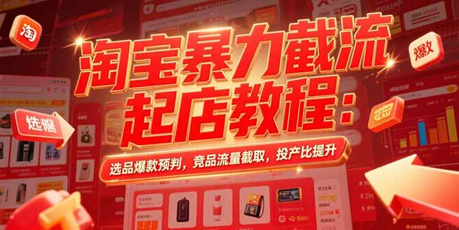 淘宝暴力截流起店教程：选品爆款预判，竞品流量截取，投产比提升-保成圈-山云人力,分享创业咨询_最新网络项目资源