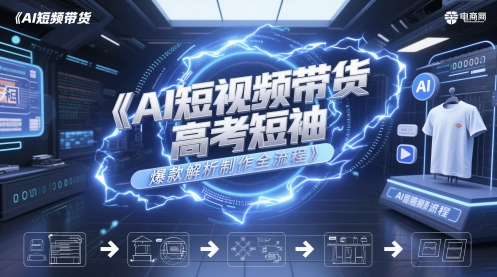 AI短视频带货高考短袖爆款解析制作全流程-保成圈-山云人力,分享创业咨询_最新网络项目资源