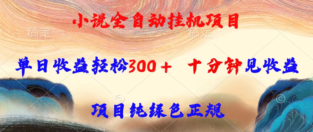 小说全自动挂机项目，单日收益轻松300，十分钟见收益，项目纯绿色正规-保成圈-山云人力,分享创业咨询_最新网络项目资源