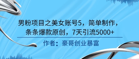 男粉项目之美女账号5，简单制作，条条爆款原创，7天引流5000+-保成圈-山云人力,分享创业咨询_最新网络项目资源