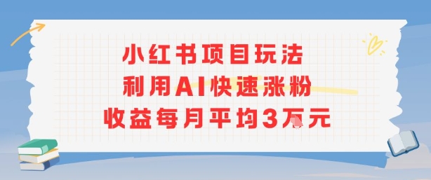 小红书商单项目新玩法，利用AI快速涨粉收益每月平均3W-保成圈-山云人力,分享创业咨询_最新网络项目资源