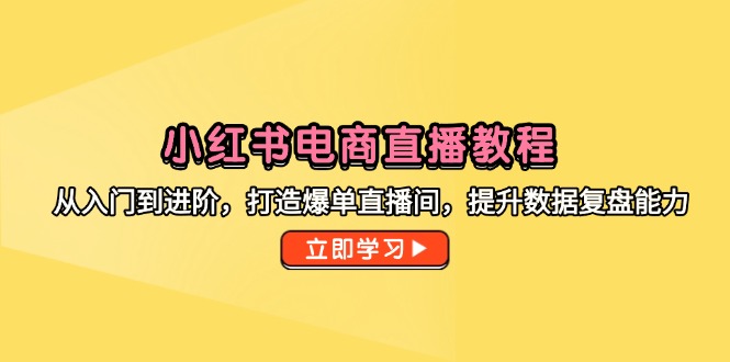 小红书电商直播教程，从入门到进阶，打造爆单直播间，提升数据复盘能力-保成圈-山云人力,分享创业咨询_最新网络项目资源