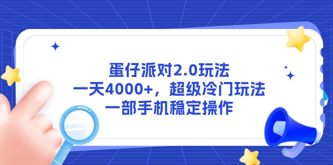 蛋仔派对2.0玩法，一天4000+，超级冷门玩法，一部手机稳定操作-保成圈-山云人力,分享创业咨询_最新网络项目资源