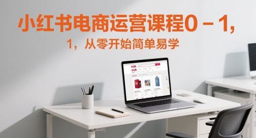 小红书电商运营课程0-1，从零开始简单易学-保成圈-山云人力,分享创业咨询_最新网络项目资源
