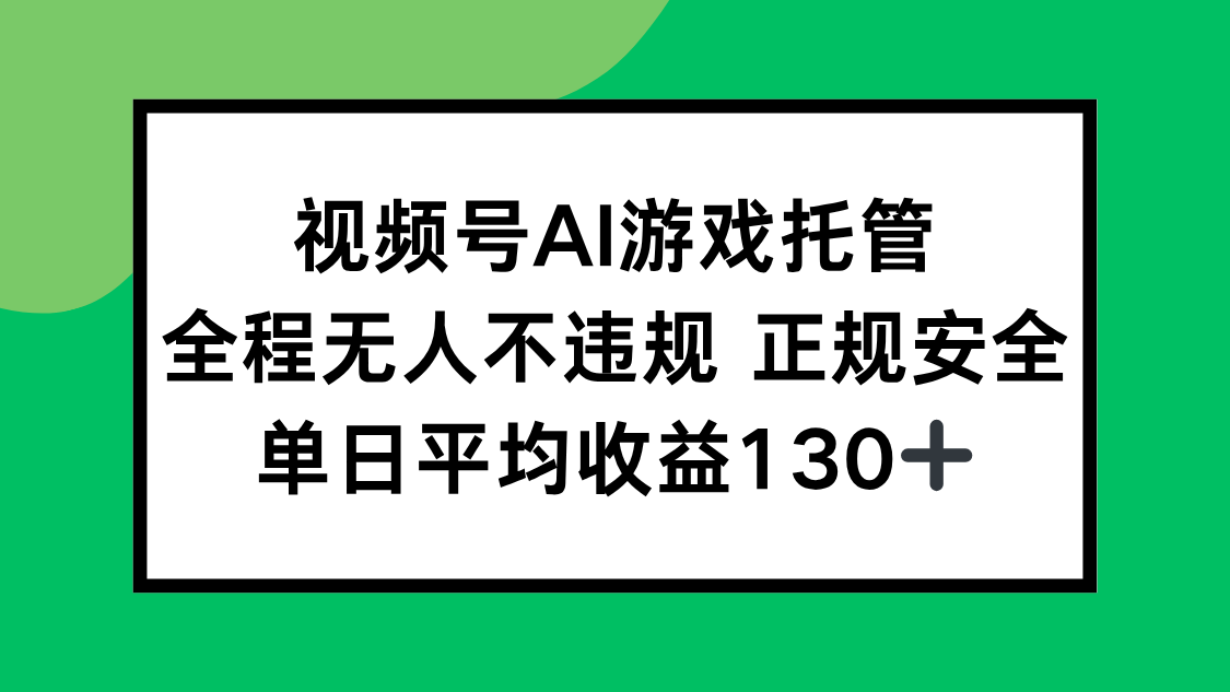 视频号AI游戏托管，全程无人不违规 正规安全，单日平均收益130+-保成圈-山云人力,分享创业咨询_最新网络项目资源