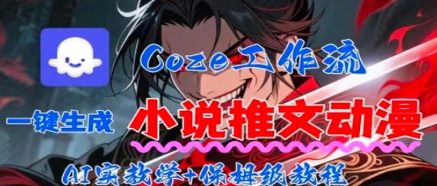 用Coze扣子工作流一键生成小说推文动漫短视频，全流程保姆级教学-保成圈-山云人力,分享创业咨询_最新网络项目资源