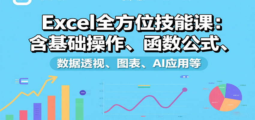 Excel全方位技能课：含基础操作、函数公式、数据透视、图表、AI应用等-保成圈-山云人力,分享创业咨询_最新网络项目资源