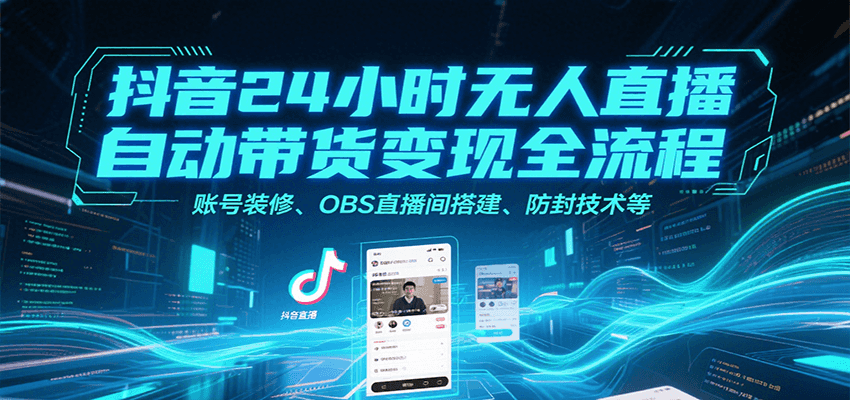 抖音24小时无人直播自动带货变现全流程，账号装修、OBS直播间搭建、防封技术等-保成圈-山云人力,分享创业咨询_最新网络项目资源