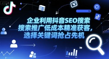 企业利用抖音SEO搜索推广低成本精准获客，选择关键词抢占先机-保成圈-山云人力,分享创业咨询_最新网络项目资源