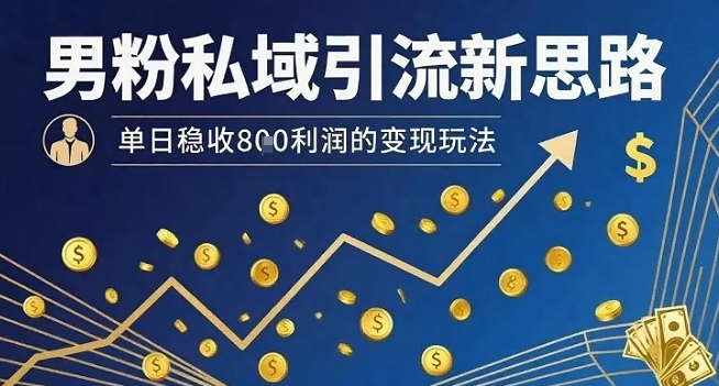 男粉私域引流新思路，单日稳收8张利润的变现玩法-保成圈-山云人力,分享创业咨询_最新网络项目资源