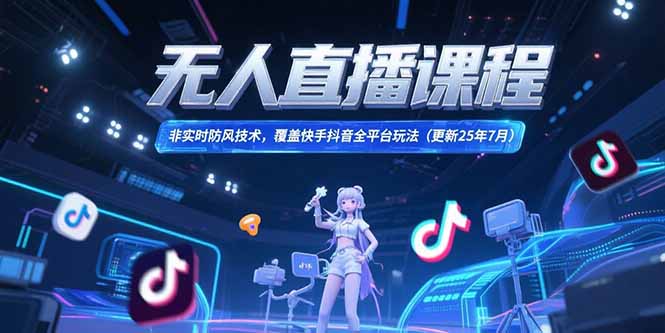 无人直播课程，非实时防风技术，覆盖快手抖音全平台玩法(更新25年7月-保成圈-山云人力,分享创业咨询_最新网络项目资源