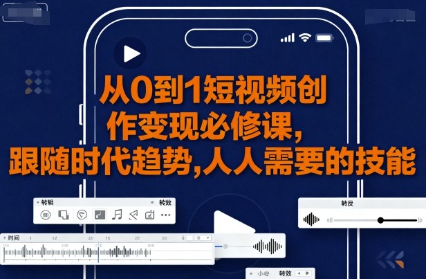 从0到1短视频创作变现必修课，跟随时代趋势，人人需要的技能-保成圈-山云人力,分享创业咨询_最新网络项目资源