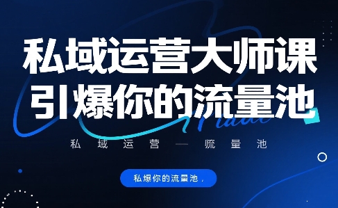 私域运营大师课，引爆你的流量池-保成圈-山云人力,分享创业咨询_最新网络项目资源