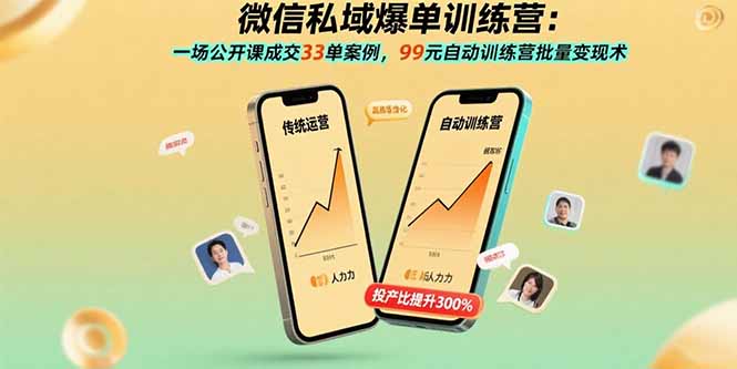 微信私域爆单训练营：一场公开课成交33单案例，99元自动训练营批量变现术-保成圈-山云人力,分享创业咨询_最新网络项目资源