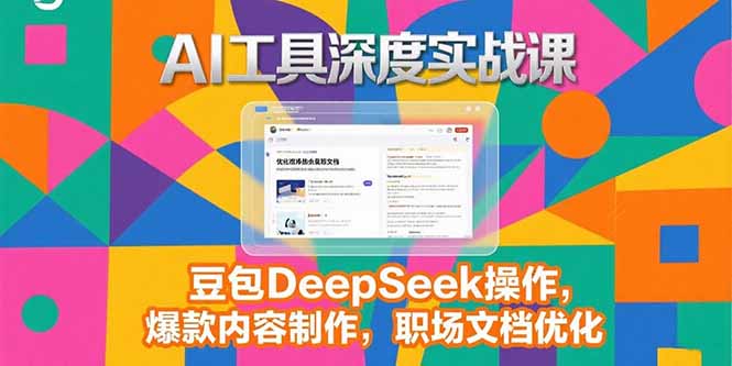 2025AI工具深度实战课，豆包DeepSeek操作，爆款内容制作，职场文档优化-保成圈-山云人力,分享创业咨询_最新网络项目资源