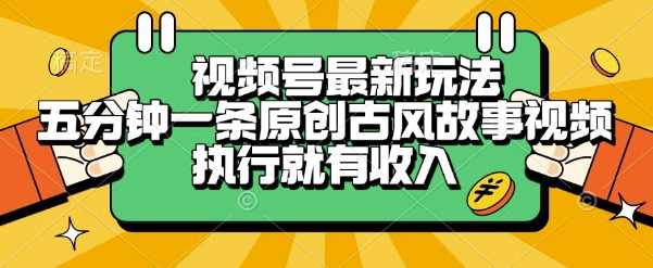 视频号最新玩法，五分钟一条原创古风故事类视频执行就有收入【揭秘】-保成圈-山云人力,分享创业咨询_最新网络项目资源