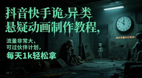 抖音快手诡异类悬疑动画制作教程，流量非常大，可过伙伴计划，每天1k轻松拿-保成圈-山云人力,分享创业咨询_最新网络项目资源