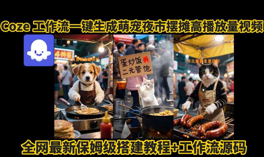 coze工作流一键生成萌宠夜市摆摊AI高赞高播放量视频保姆级拆解教程-保成圈-山云人力,分享创业咨询_最新网络项目资源