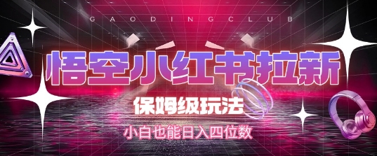 悟空小红书拉新，保姆级玩法，小白也能日入四位数-保成圈-山云人力,分享创业咨询_最新网络项目资源