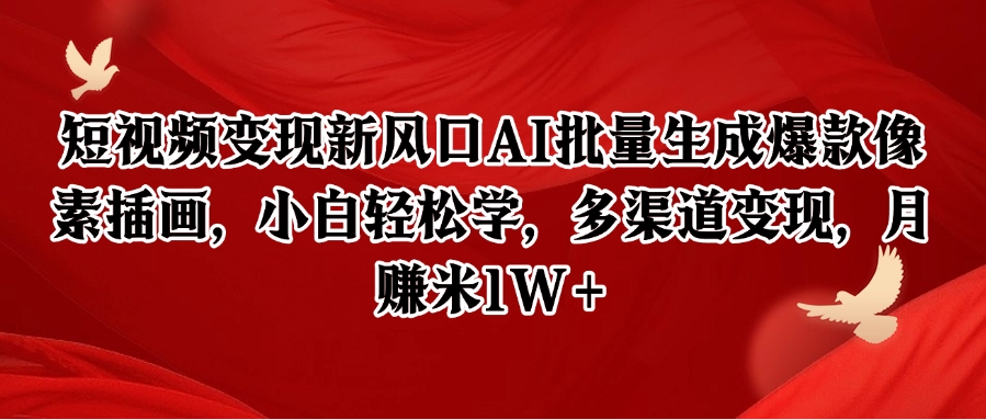 短视频变现新风口AI批量生成爆款像素插画，小白轻松学，多渠道变现，月赚米1W+-保成圈-山云人力,分享创业咨询_最新网络项目资源