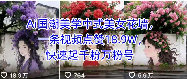 Ai国潮美学中式美女花墙，一条视频点赞18.9W，快速起千粉万粉号-保成圈-山云人力,分享创业咨询_最新网络项目资源