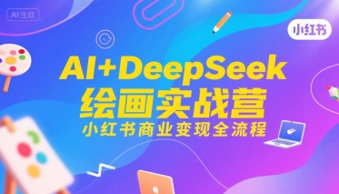AI+DeepSeek绘画实战营，小红书商业变现全流程-保成圈-山云人力,分享创业咨询_最新网络项目资源