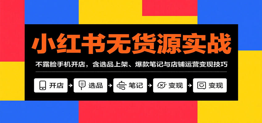 小红书无货源实战，不露脸手机开店，含选品上架、爆款笔记与店铺运营变现技巧-保成圈-山云人力,分享创业咨询_最新网络项目资源